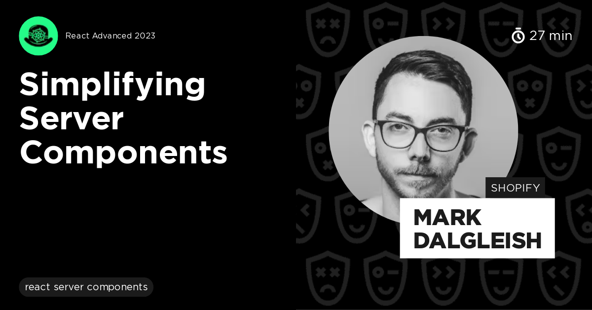 Simplifying Server Components by Mark Dalgleish - GitNation